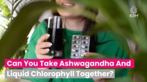 Can You Take Ashwagandha And Liquid Chlorophyll Together